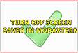 Turn off screen saver in MobaXterm